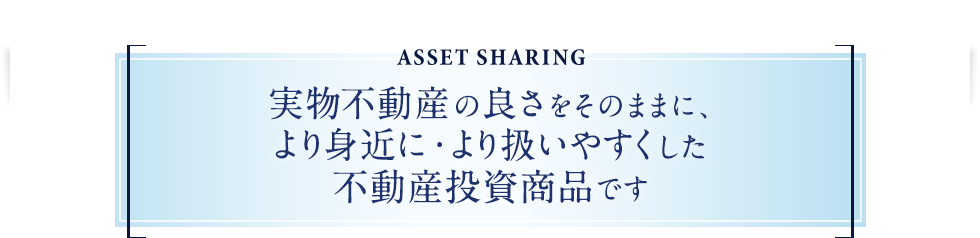 実物不動産の良さをそのままに、より身近に・より扱いやすくした<br>不動産投資商品です