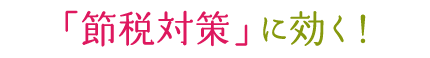 「節税対策」に効く！