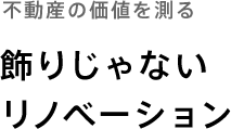 不動産の価値を測る「飾りじゃないリノベーション」