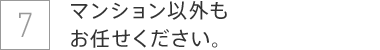 マンション以外もお任せください。