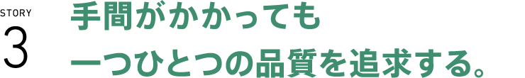 手間がかかっても一つひとつの品質を追求する。