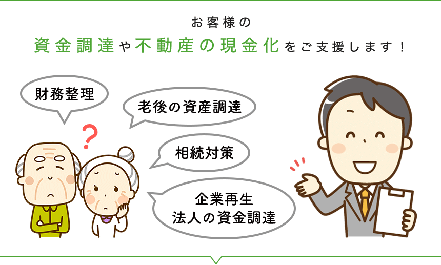 お客様の資金調達や不動産の現金化をご支援します!