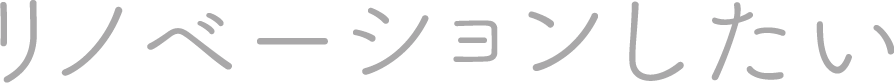 リノベーションしたい